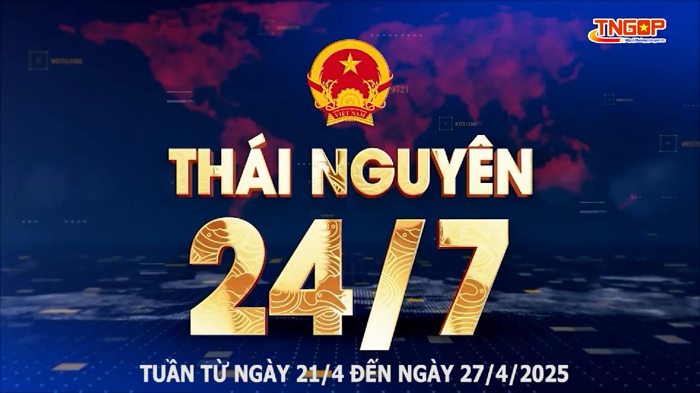 Bản tin Thái Nguyên 24/7 - Ngày 27/4/2025
